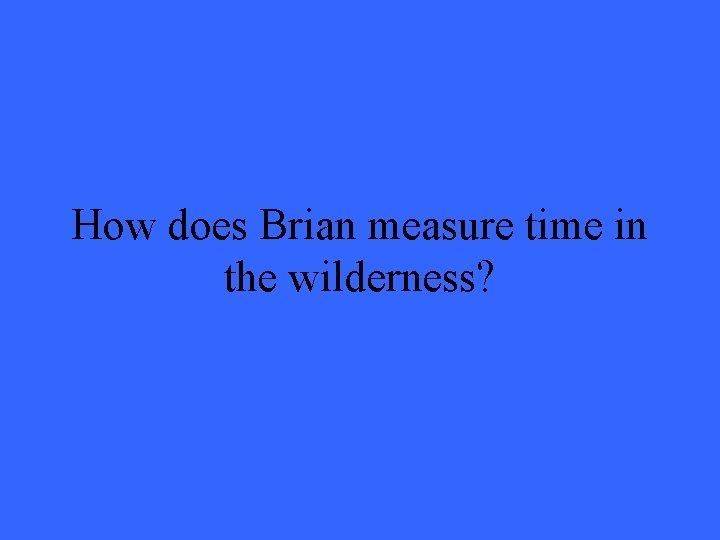 How does Brian measure time in the wilderness? How does Brian measure time in the wilderness?