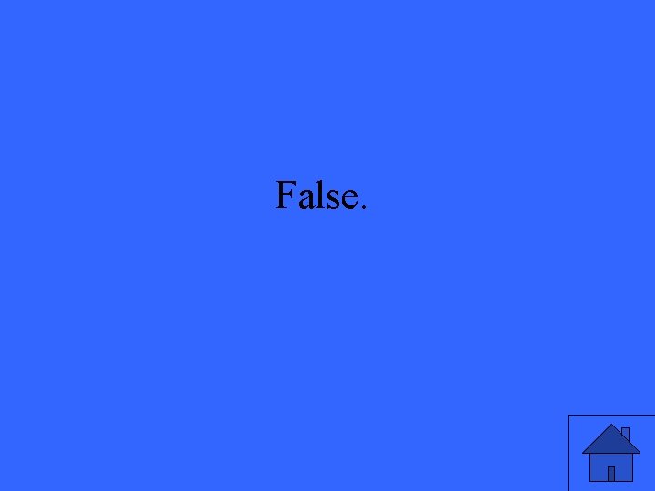 False. False.