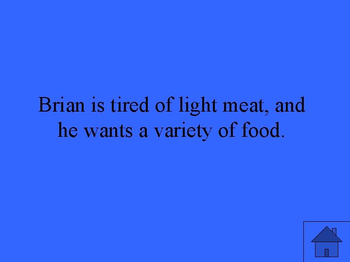 Brian is tired of light meat, and he wants a variety of food. Brian is tired of light meat, and he wants a variety of food.