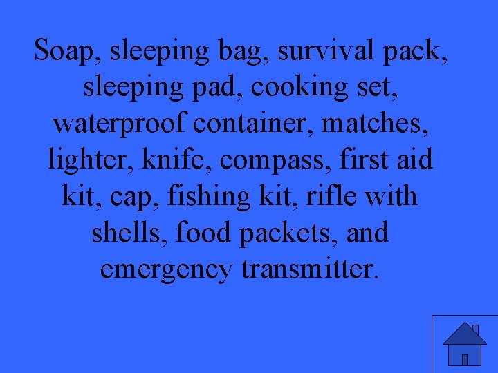 Soap, sleeping bag, survival pack, sleeping pad, cooking set, waterproof container, matches, lighter, knife,