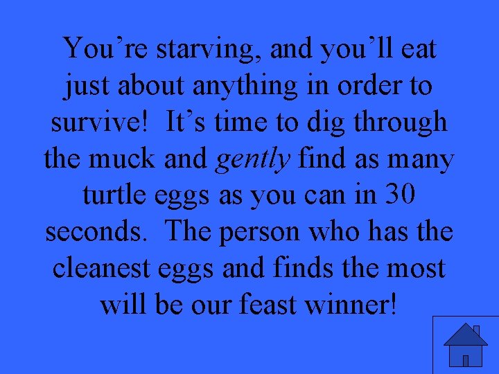 You’re starving, and you’ll eat just about anything in order to survive! It’s time