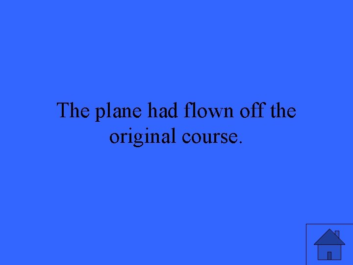 The plane had flown off the original course. The plane had flown off the original course.
