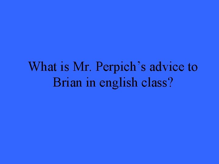What is Mr. Perpich’s advice to Brian in english class? What is Mr. Perpich’s advice to Brian in english class?
