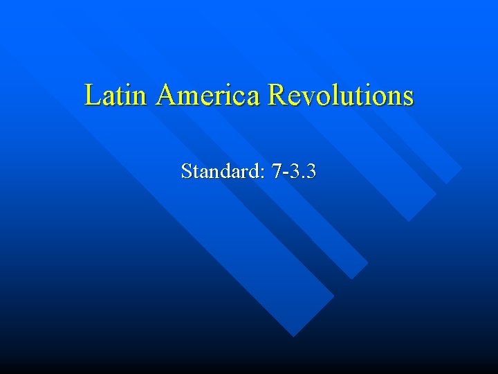 Latin America Revolutions Standard: 7 -3. 3 