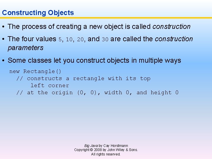 Constructing Objects • The process of creating a new object is called construction •