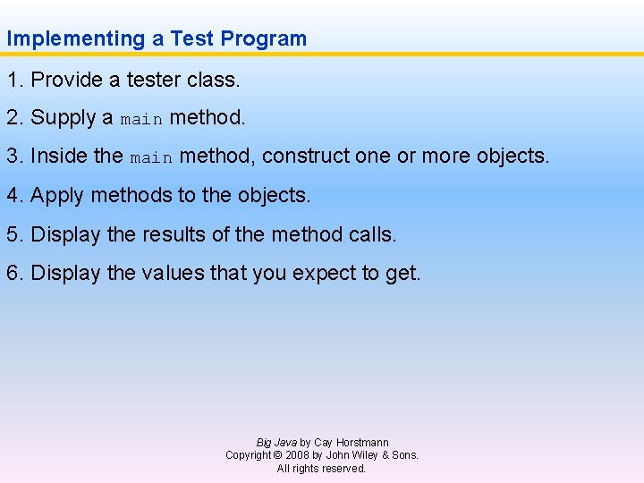 Implementing a Test Program 1. Provide a tester class. 2. Supply a main method.