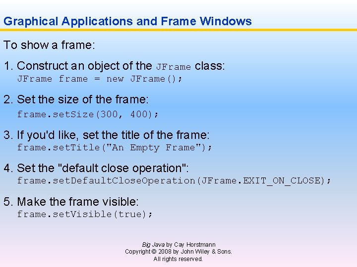 Graphical Applications and Frame Windows To show a frame: 1. Construct an object of