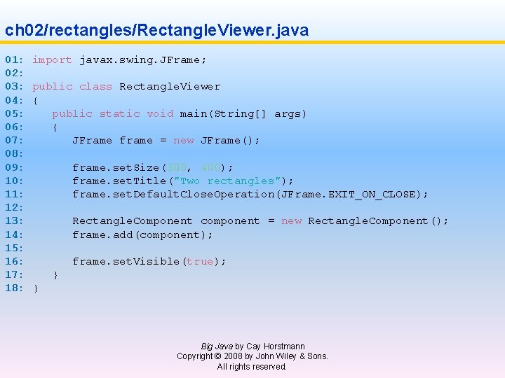 ch 02/rectangles/Rectangle. Viewer. java 01: import javax. swing. JFrame; 02: 03: public class Rectangle.