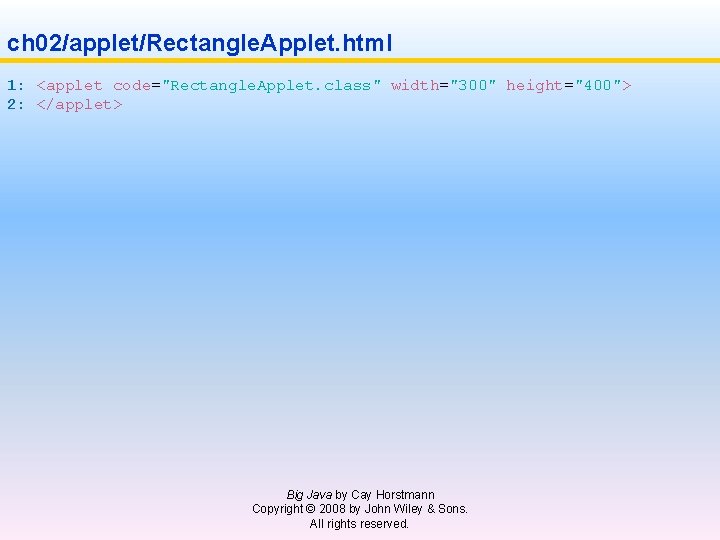 ch 02/applet/Rectangle. Applet. html 1: <applet code="Rectangle. Applet. class" width="300" height="400"> 2: </applet> Big