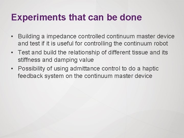 Experiments that can be done • Building a impedance controlled continuum master device and