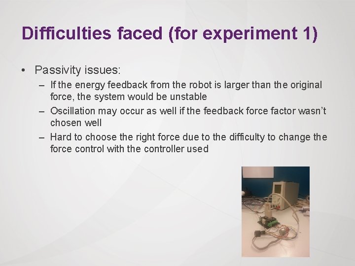 Difficulties faced (for experiment 1) • Passivity issues: – If the energy feedback from