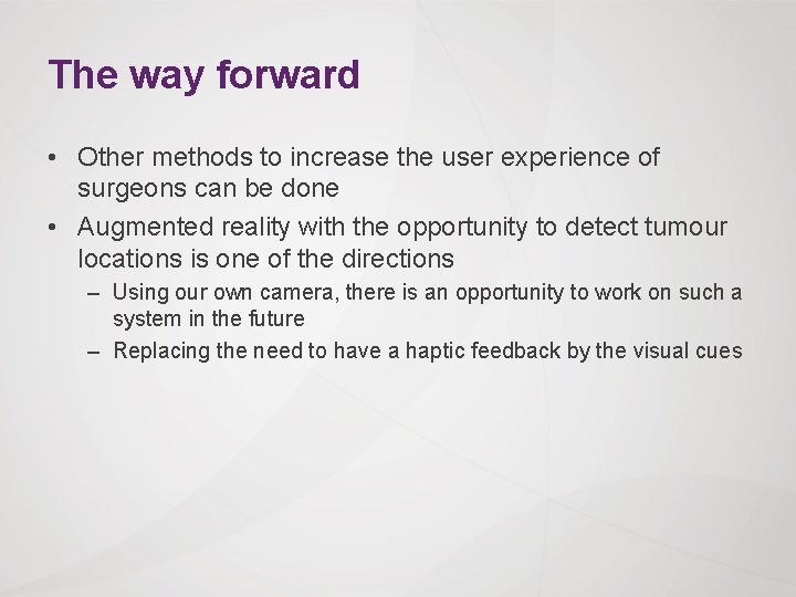 The way forward • Other methods to increase the user experience of surgeons can