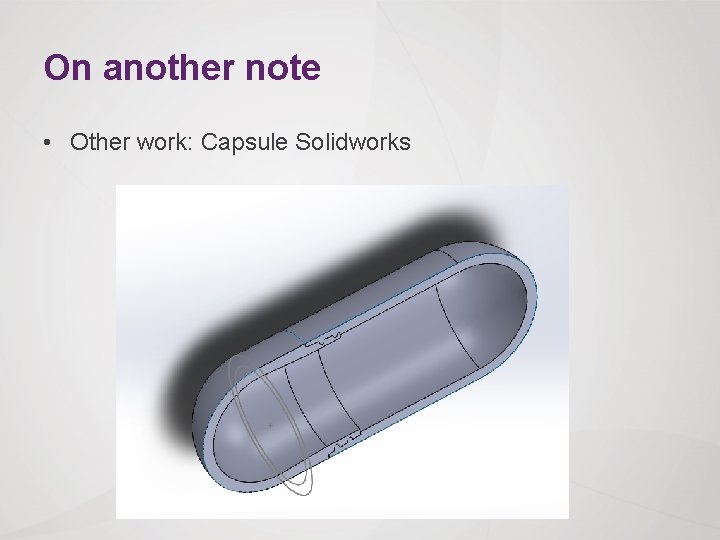 On another note • Other work: Capsule Solidworks 