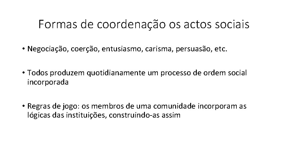 Formas de coordenação os actos sociais • Negociação, coerção, entusiasmo, carisma, persuasão, etc. •