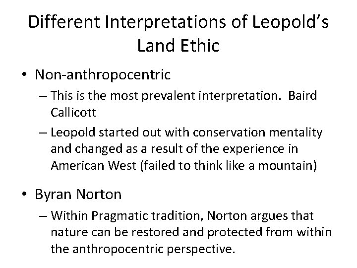 Different Interpretations of Leopold’s Land Ethic • Non-anthropocentric – This is the most prevalent