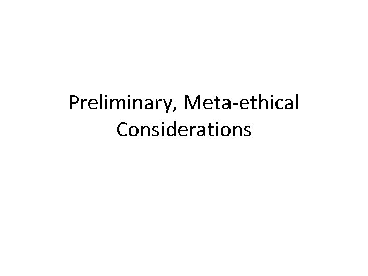 Preliminary, Meta-ethical Considerations 