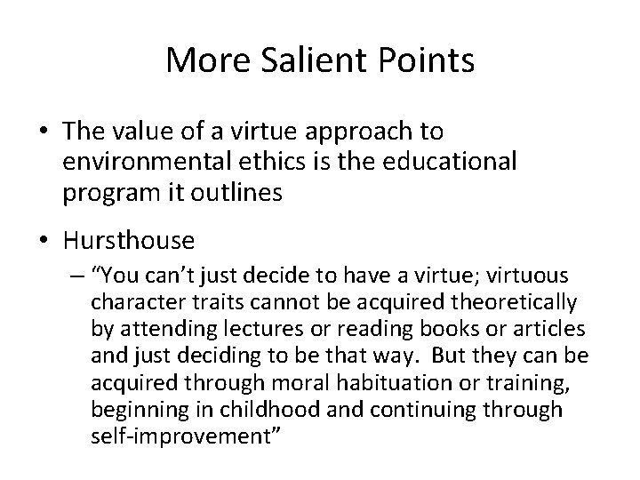 More Salient Points • The value of a virtue approach to environmental ethics is