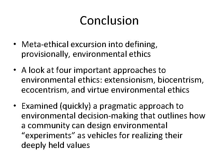 Conclusion • Meta-ethical excursion into defining, provisionally, environmental ethics • A look at four