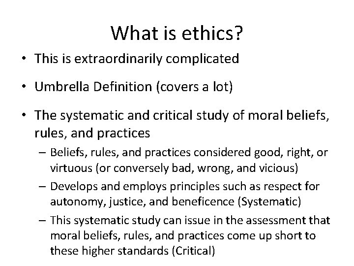 What is ethics? • This is extraordinarily complicated • Umbrella Definition (covers a lot)