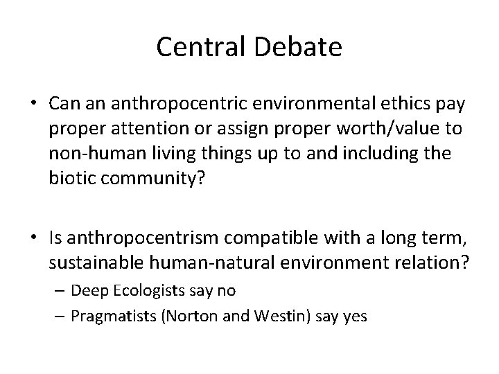 Central Debate • Can an anthropocentric environmental ethics pay proper attention or assign proper