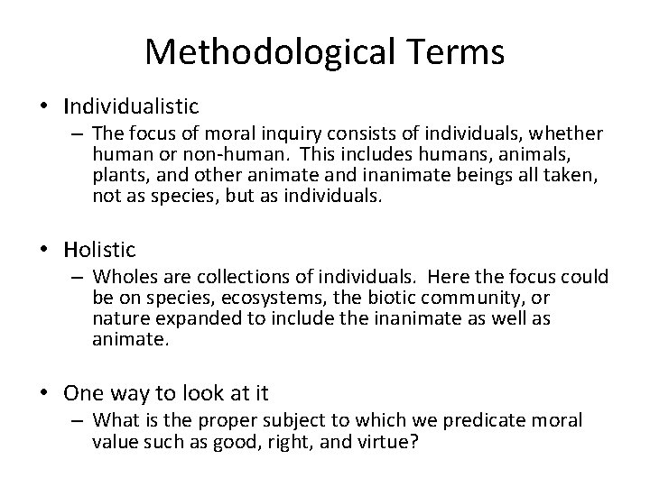 Methodological Terms • Individualistic – The focus of moral inquiry consists of individuals, whether