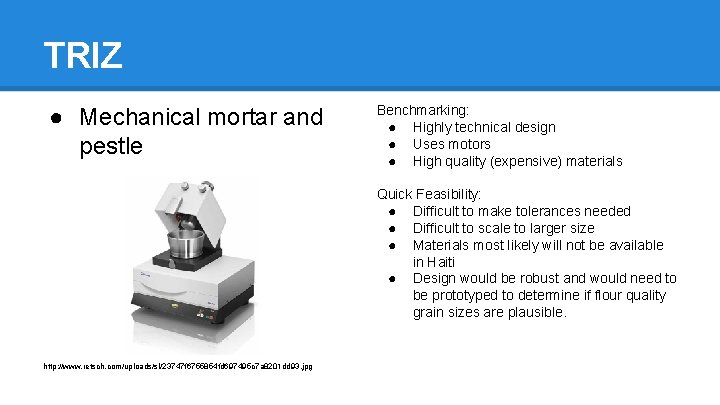 TRIZ ● Mechanical mortar and pestle Benchmarking: ● Highly technical design ● Uses motors