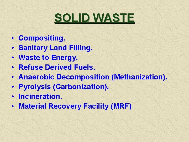 SOLID WASTE • • Compositing. Sanitary Land Filling. Waste to Energy. Refuse Derived Fuels.