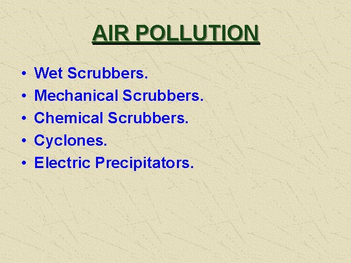 AIR POLLUTION • • • Wet Scrubbers. Mechanical Scrubbers. Chemical Scrubbers. Cyclones. Electric Precipitators.