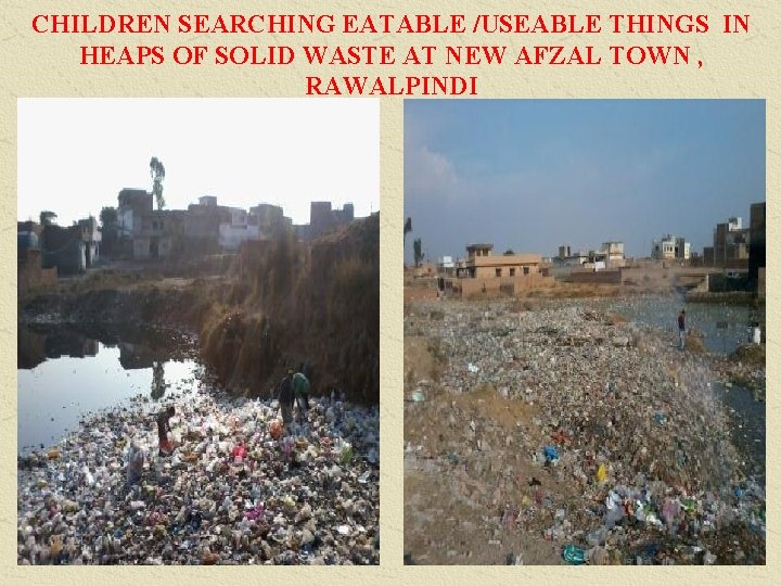 CHILDREN SEARCHING EATABLE /USEABLE THINGS IN HEAPS OF SOLID WASTE AT NEW AFZAL TOWN