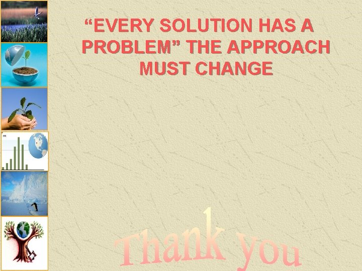 “EVERY SOLUTION HAS A PROBLEM” THE APPROACH MUST CHANGE 