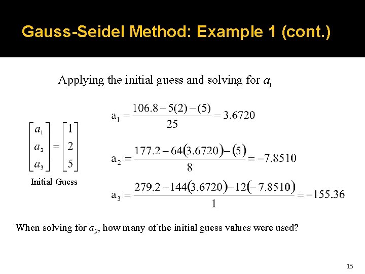 Gauss-Seidel Method: Example 1 (cont. ) Applying the initial guess and solving for ai