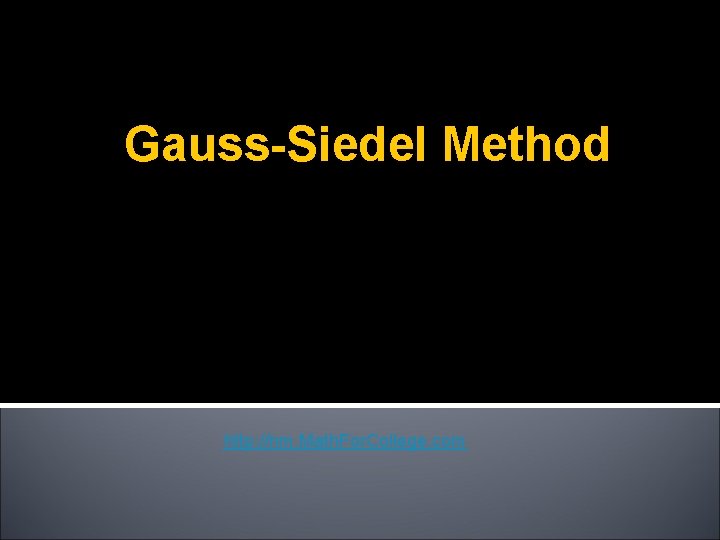 Gauss-Siedel Method http: //nm. Math. For. College. com 
