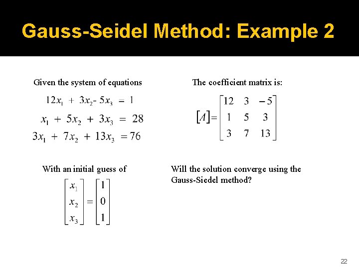 Gauss-Seidel Method: Example 2 Given the system of equations With an initial guess of