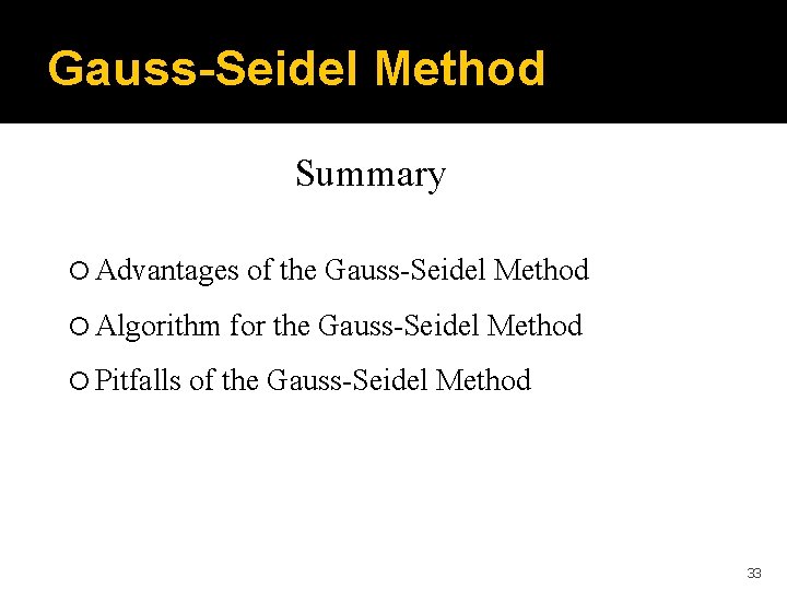 Gauss-Seidel Method Summary Advantages Algorithm Pitfalls of the Gauss-Seidel Method for the Gauss-Seidel Method