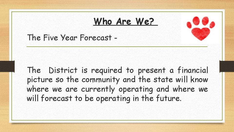 Who Are We? The Five Year Forecast - The District is required to present
