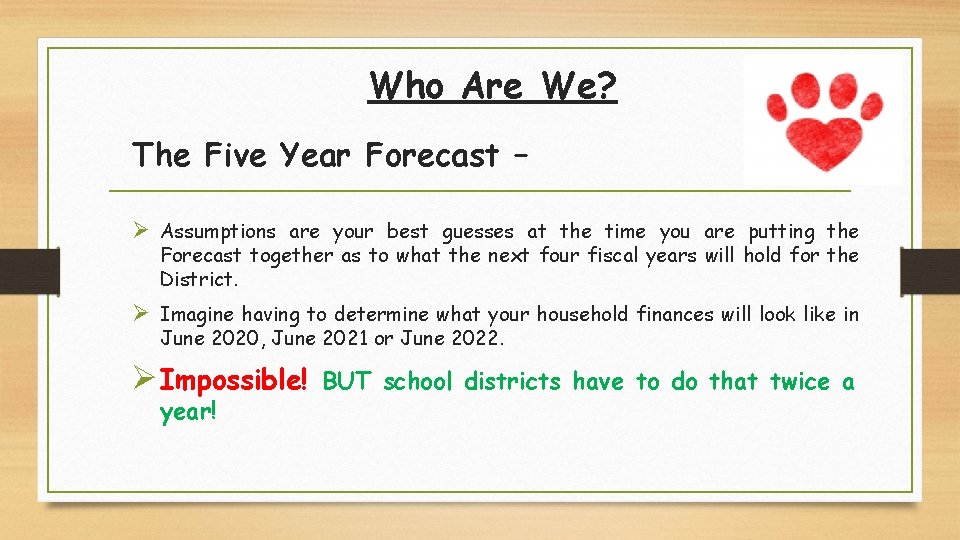 Who Are We? The Five Year Forecast – Ø Assumptions are your best guesses