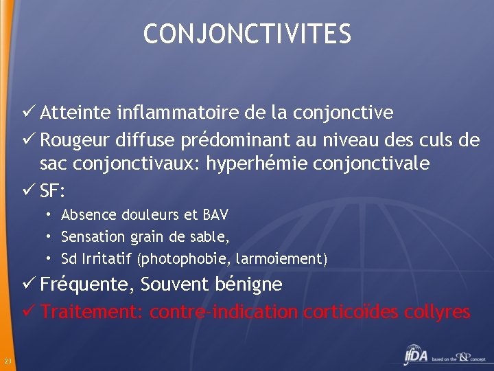 CONJONCTIVITES ü Atteinte inflammatoire de la conjonctive ü Rougeur diffuse prédominant au niveau des