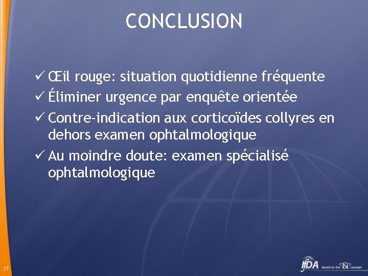 CONCLUSION ü Œil rouge: situation quotidienne fréquente ü Éliminer urgence par enquête orientée ü