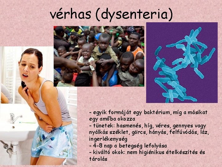 vérhas (dysenteria) - egyik formáját egy baktérium, míg a másikat egy amőba okozza -