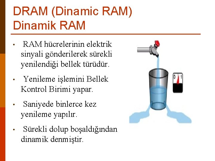 DRAM (Dinamic RAM) Dinamik RAM • RAM hücrelerinin elektrik sinyali gönderilerek sürekli yenilendiği bellek