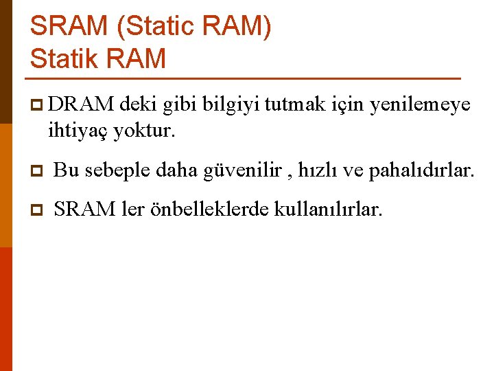 SRAM (Static RAM) Statik RAM p DRAM deki gibi bilgiyi tutmak için yenilemeye ihtiyaç