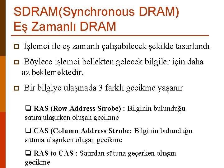 SDRAM(Synchronous DRAM) Eş Zamanlı DRAM p p p İşlemci ile eş zamanlı çalışabilecek şekilde