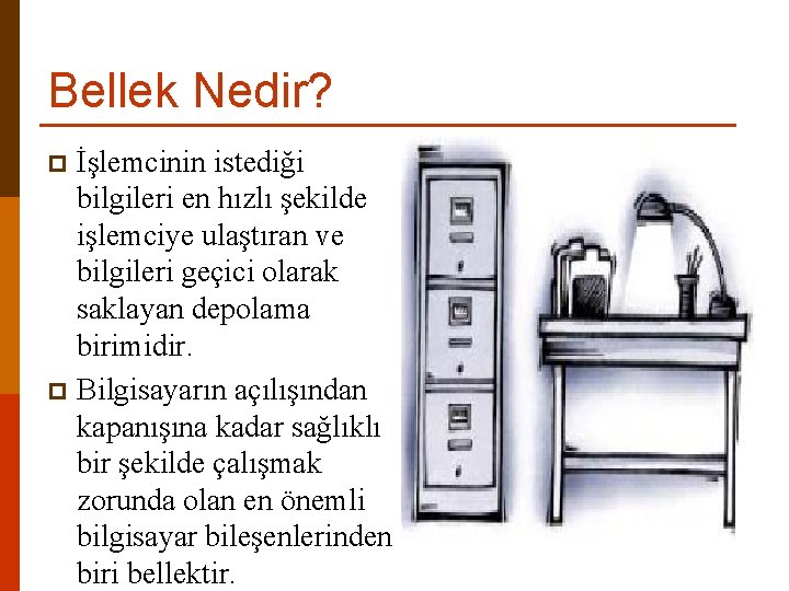 Bellek Nedir? İşlemcinin istediği bilgileri en hızlı şekilde işlemciye ulaştıran ve bilgileri geçici olarak