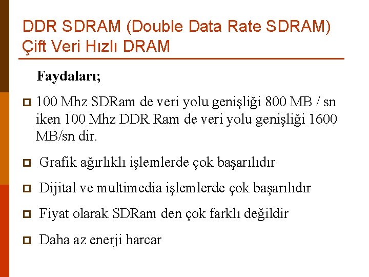 DDR SDRAM (Double Data Rate SDRAM) Çift Veri Hızlı DRAM Faydaları; p 100 Mhz