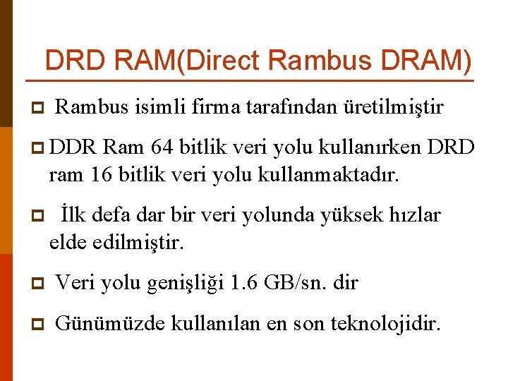 DRD RAM(Direct Rambus DRAM) p Rambus isimli firma tarafından üretilmiştir p DDR Ram 64