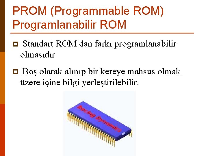 PROM (Programmable ROM) Programlanabilir ROM p Standart ROM dan farkı programlanabilir olmasıdır p Boş