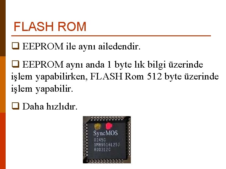 FLASH ROM q EEPROM ile aynı ailedendir. q EEPROM aynı anda 1 byte lık