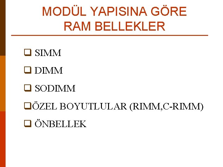 MODÜL YAPISINA GÖRE RAM BELLEKLER q SIMM q DIMM q SODIMM qÖZEL BOYUTLULAR (RIMM,