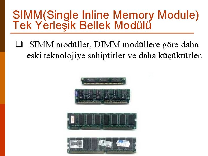 SIMM(Single Inline Memory Module) Tek Yerleşik Bellek Modülü q SIMM modüller, DIMM modüllere göre