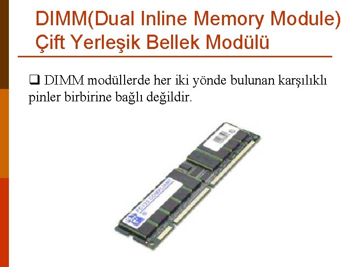 DIMM(Dual Inline Memory Module) Çift Yerleşik Bellek Modülü q DIMM modüllerde her iki yönde